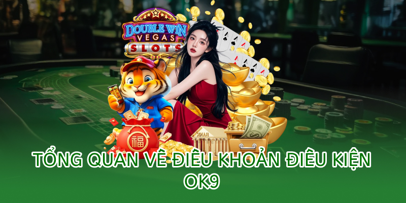 Điều khoản điều kiện OK9 – Quy định sử dụng dịch vụ 2025 1 Tổng quan về điều khoản điều kiện ok9